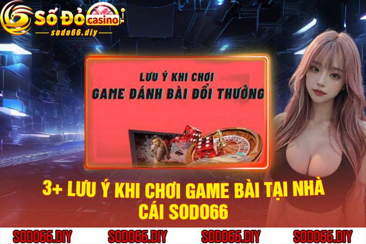 3+ Lưu Ý Khi Chơi Game Bài Tại Nhà Cái Sodo66