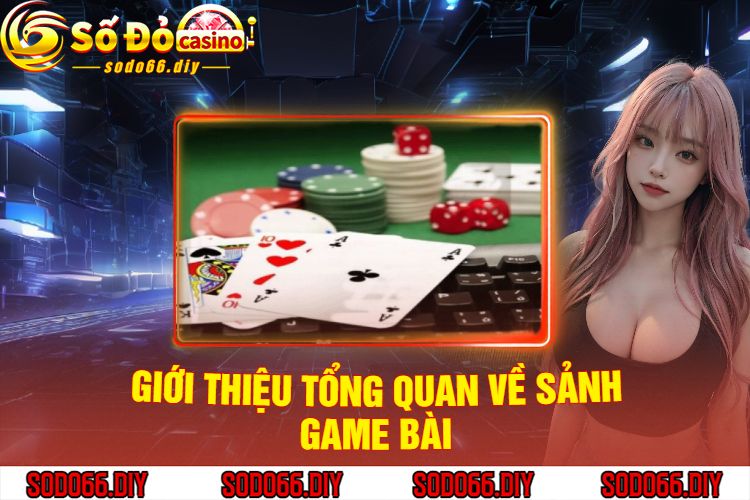 Giới Thiệu Tổng Quan Về Sảnh Game Bài